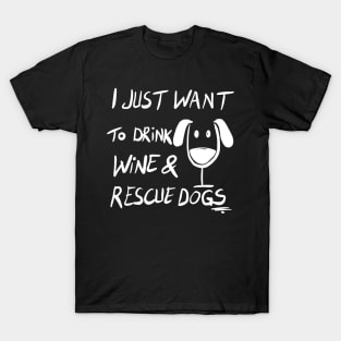 I just want to drink wine & Rescue dogs Funny Dog Rescuer Wine Lover Gift T-Shirt